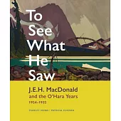 To See What He Saw: J.E.H. MacDonald and the O’Hara Years, 1924-1932