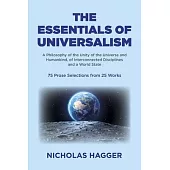 The Essentials of Universalism: A Philosophy of the Unity of the Universe and Humankind, of Interconnected Disciplines and a World State 75 Prose Sele