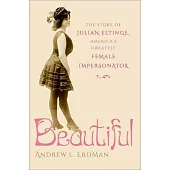 Beautiful: The Story of Julian Eltinge, America’s Greatest Female Impersonator