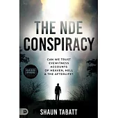 The Nde Conspiracy: Can We Trust Eyewitness Accounts of Heaven, Hell, and the Afterlife?