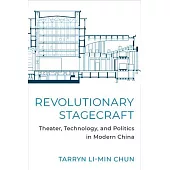 Revolutionary Stagecraft: Theater, Technology, and Politics in Modern China