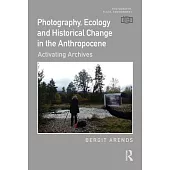 Photography, Ecology and Historical Change in the Anthropocene: Activating Archives