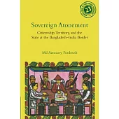 Sovereign Atonement: Citizenship, Territory, and the State at the Bangladesh-India Border