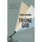 Proclaiming the Triune God: The Doctrine of the Trinity in the Life of the Church