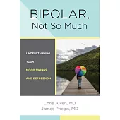 Bipolar, Not So Much: Understanding Your Mood Swings and Depression