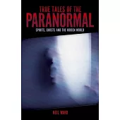 True Tales of the Paranormal: Spirits, Ghosts and the Hidden World