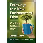 Pathways to a New Environmental Ethic: Decentering the Human Subject