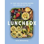 Lunchbox: 75+ Easy and Delicious Recipes for Lunches on the Go