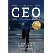 The Disciplined CEO: Mastering Mindset, Vision, and Strategy