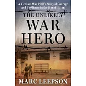 Unlikely Hero: A POW Story of Courage and Resilience in the Hanoi Hilton During the Vietnam War