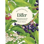 The Little Wild Library: Elder: Simple Things to Do with the Plants Around You.