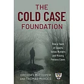 The Cold Case Foundation: How a Group of Volunteer Profilers and Detectives Solve Murders and Missing Persons Cases