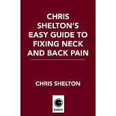 Chris Shelton’s Easy Guide to Fixing Neck and Back Pain