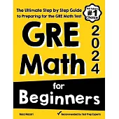 GRE Math for Beginners: The Ultimate Step by Step Guide to Preparing for the GRE Math Test