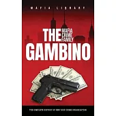 The Gambino Mafia Crime Family: The Complete and Fascinating History of New York Crime Organization