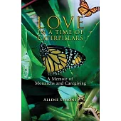 Love in a Time of Caterpillars: A Memoir of Monarchs and Caregiving