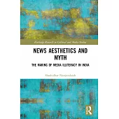 News Aesthetics and Myth: The Making of Media Illiteracy in India