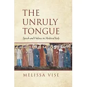 The Unruly Tongue: Speech and Violence in Medieval Italy