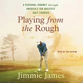 Playing from the Rough: A Personal Journey Through America’s 100 Greatest Golf Courses