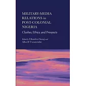 Military-Media Relations in Post-Colonial Nigeria: Clashes, Ethics, and Prospects