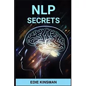 Nlp Secrets: Unveiling the Powerful Techniques of Neuro-Linguistic Programming for Personal Growth and Success (2024)