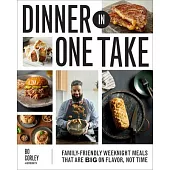 Dinner in One Take: Family-Friendly Weeknight Meals That Are Big on Flavor, Not Time