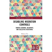 Disabling Migration Controls: Shared Learning, Solidarity, and Collective Resistance