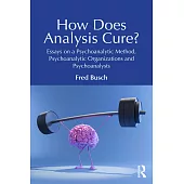 How Does Analysis Cure?: Essays on a Psychoanalytic Method, Psychoanalytic Organizations and Psychoanalysts