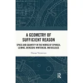 A Geometry of Sufficient Reason: Space and Quantity in the Works of Spinoza, Leibniz, Bergson, Whitehead, and Deleuze