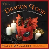 Dragon Food: 70 Legendary, Magical, and Fantasy-Inspired Recipes