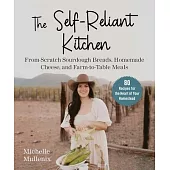 The Self-Reliant Kitchen: From-Scratch Recipes for the Heart of Your Homestead