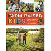 Farm-Raised Kids: Parenting Strategies for Balancing Family Life with Running a Small Farm or Homestead