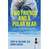 Two Friends and a Polar Bear: A Story of Friendship and Endurance Skiing Unsupported Across the Arctic Greenland Ice Cap
