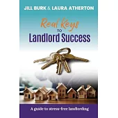 Real Keys to Landlord Success: A Guide To Stress-Free Landlording