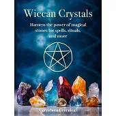 Wiccan Crystals: Harness the Power of Magical Stones for Spells, Rituals, and More