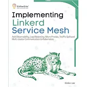 Implementing Linkerd Service Mesh: Add Observability, Load Balancing, Micro Proxies, Traffic Split and Multi-Cluster Communication to Kubernetes