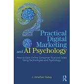 Practical Digital Marketing and AI Psychology: How to Gain Online Consumer Trust and Sales Using Technologies and Psychology