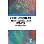 African Americans and the Nigerian Civil War, 1967-1970: ’Black America Cares’