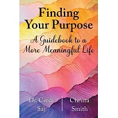 Finding Your Purpose: A Guidebook to a More Meaningful Life