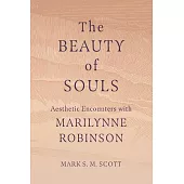 The Beauty of Souls: Aesthetic Encounters with Marilynne Robinson