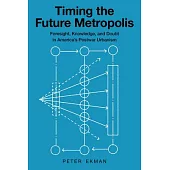 Timing the Future Metropolis: Foresight, Knowledge, and Doubt in America’s Postwar Urbanism