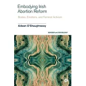 Embodying Irish Abortion Reform: Bodies, Emotions, and Feminist Activism