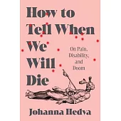 How to Tell When We Will Die: On Pain, Disability, and Doom