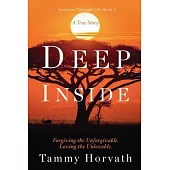 Deep Inside: Forgiving the Unforgivable. Loving the Unlovable.