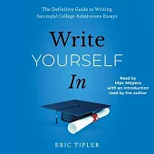 Write Yourself in: The Definitive Guide to Writing Successful College Admissions Essays