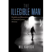 The Illegible Man: Disability and Masculinity in Twentieth Century America