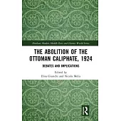 The Abolition of the Ottoman Caliphate, 1924: Debates and Implications