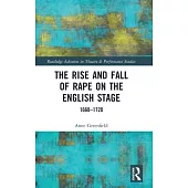 The Rise and Fall of Rape on the English Stage: 1660-1720