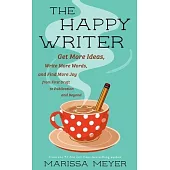 The Happy Writer: Get More Ideas, Write More Words, and Find More Joy from First Draft to Publication and Beyond