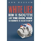 White Lies: How the South Lost the Civil War But Lied to Win the History